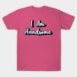 I am Handsome T-Shirt